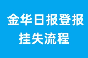 金華日?qǐng)?bào)登報(bào)掛失流程