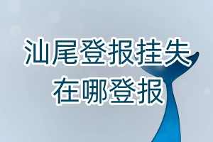 汕尾登報掛失在哪登報