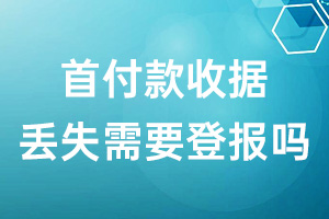 首付款收據(jù)丟失需要登報(bào)嗎?