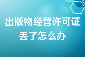 出版物經(jīng)營(yíng)許可證丟了怎么辦