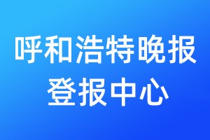 呼和浩特晚報登報中心