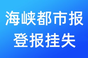 海峽都市報登報掛失_海峽都市報登報掛失電話