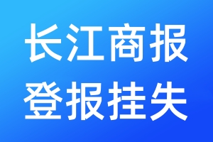 長(zhǎng)江商報(bào)登報(bào)掛失_長(zhǎng)江商報(bào)登報(bào)掛失電話