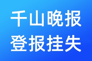 千山晚報(bào)登報(bào)掛失_千山晚報(bào)登報(bào)掛失電話