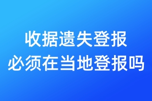 收據(jù)遺失登報(bào)必須在當(dāng)?shù)氐菆?bào)嗎