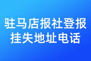 駐馬店報(bào)社登報(bào)掛失地址電話