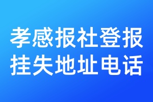 孝感報(bào)社登報(bào)掛失地址電話